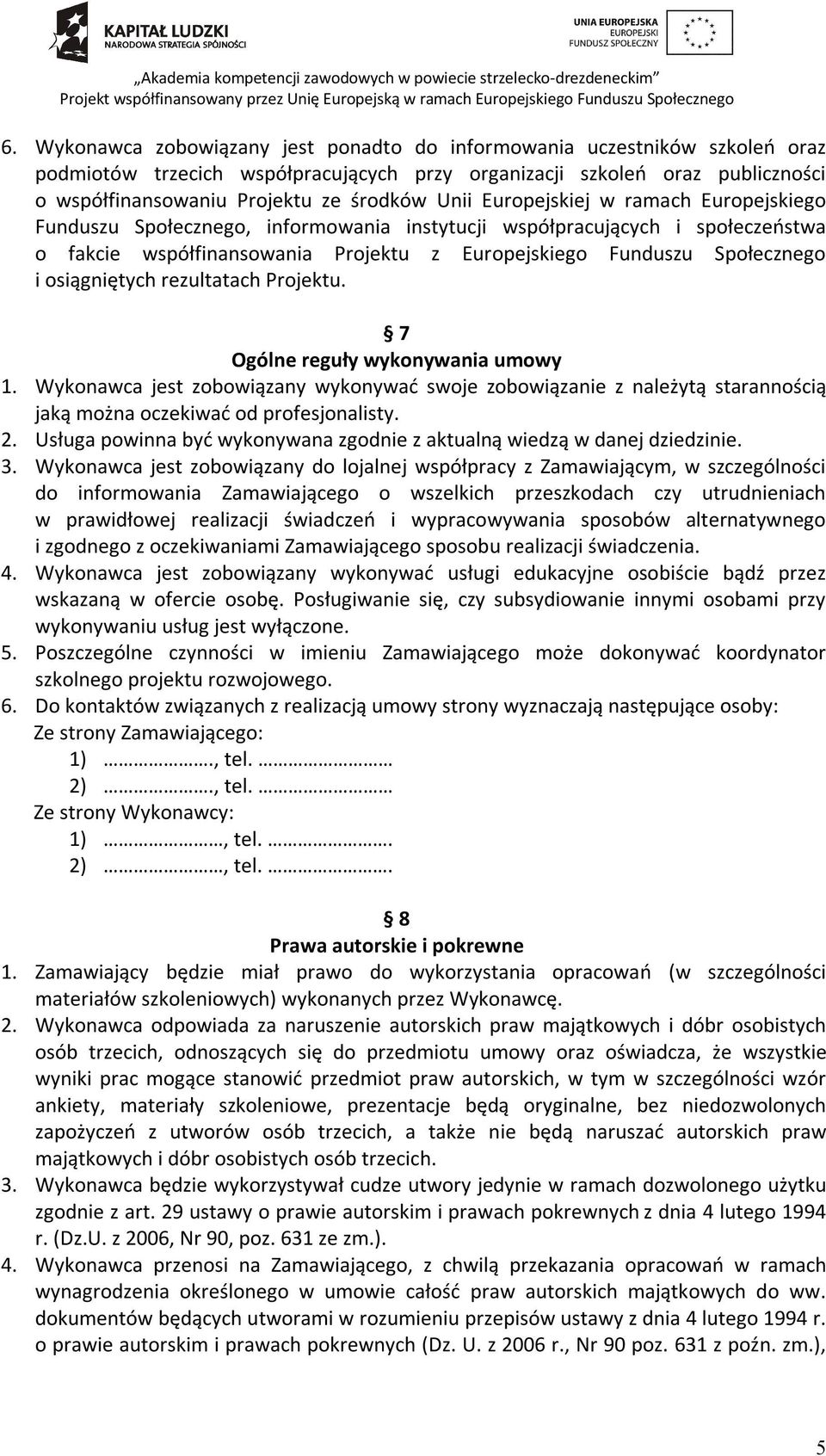 osiągniętych rezultatach Projektu. 7 Ogólne reguły wykonywania umowy 1. Wykonawca jest zobowiązany wykonywać swoje zobowiązanie z należytą starannością jaką można oczekiwać od profesjonalisty. 2.