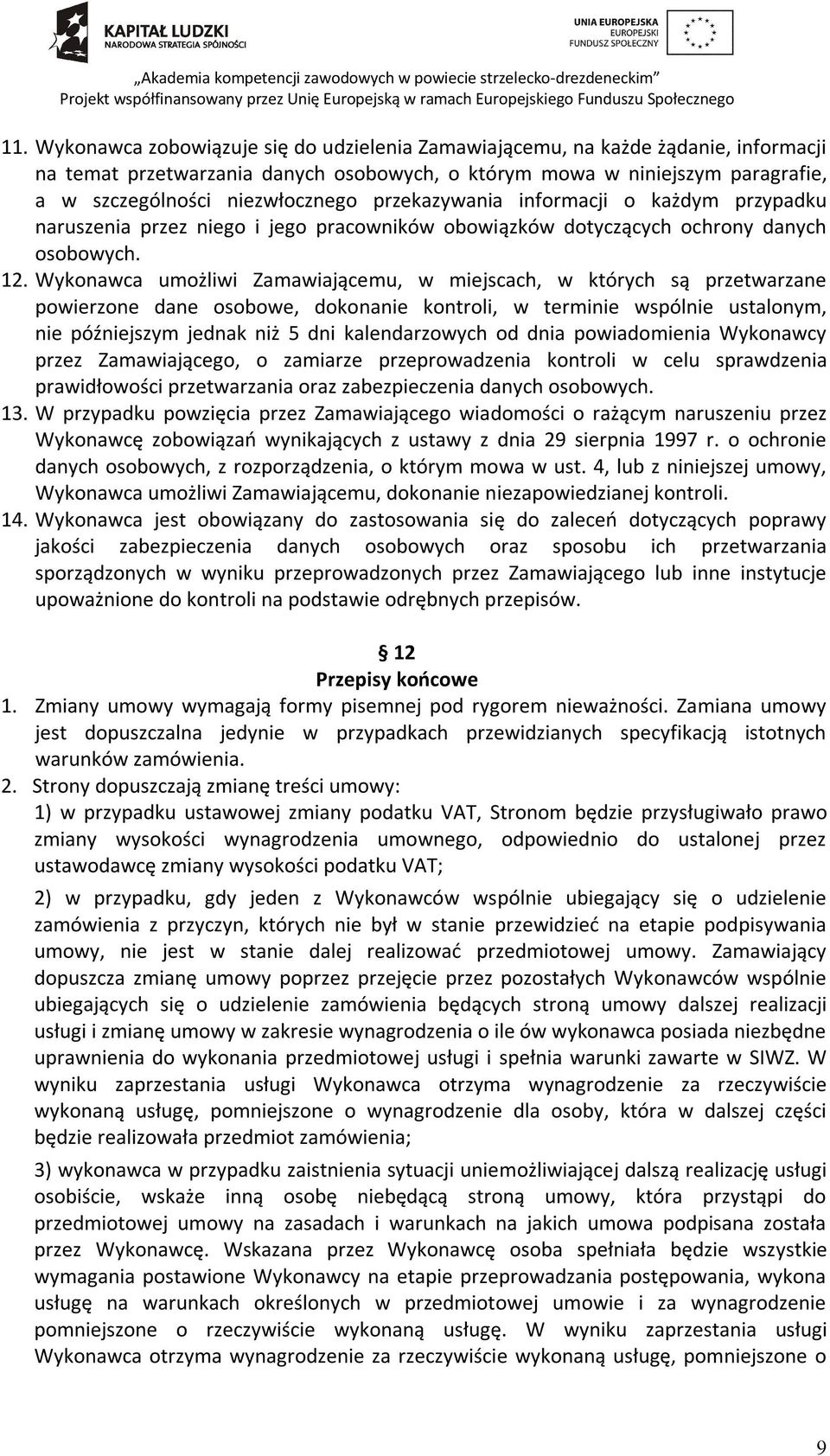 Wykonawca umożliwi Zamawiającemu, w miejscach, w których są przetwarzane powierzone dane osobowe, dokonanie kontroli, w terminie wspólnie ustalonym, nie późniejszym jednak niż 5 dni kalendarzowych od