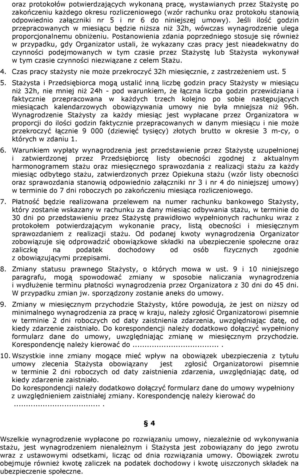 Postanowienia zdania poprzedniego stosuje się równieŝ w przypadku, gdy Organizator ustali, Ŝe wykazany czas pracy jest nieadekwatny do czynności podejmowanych w tym czasie przez StaŜystę lub StaŜysta