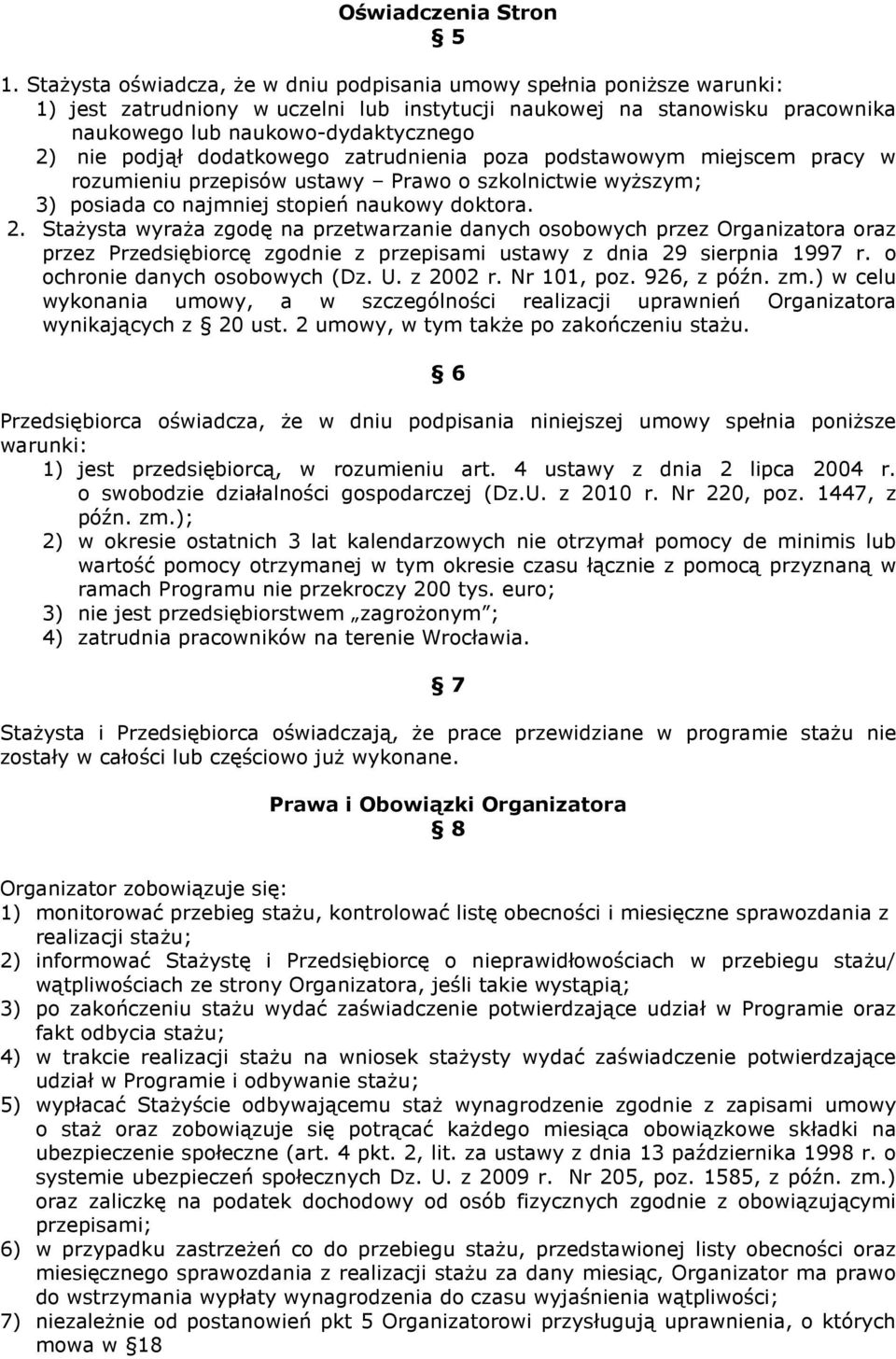 podjął dodatkowego zatrudnienia poza podstawowym miejscem pracy w rozumieniu przepisów ustawy Prawo o szkolnictwie wyŝszym; 3) posiada co najmniej stopień naukowy doktora. 2.