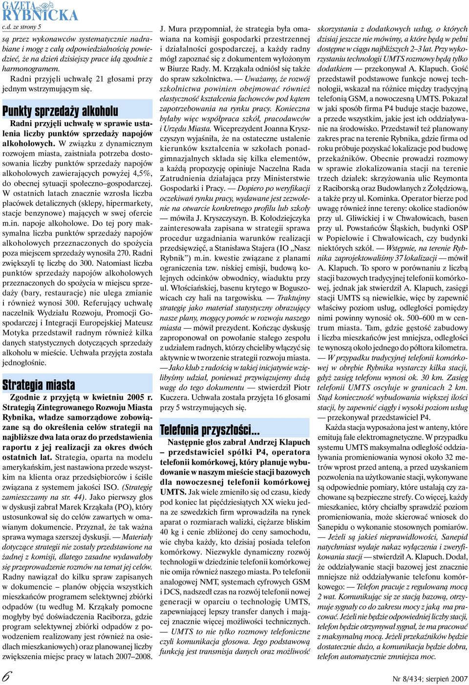 W związku z dynamicznym rozwojem miasta, zaistniała potrzeba dostosowania liczby punktów sprzedaży napojów alkoholowych zawierających powyżej 4,5%, do obecnej sytuacji społeczno gospodarczej.