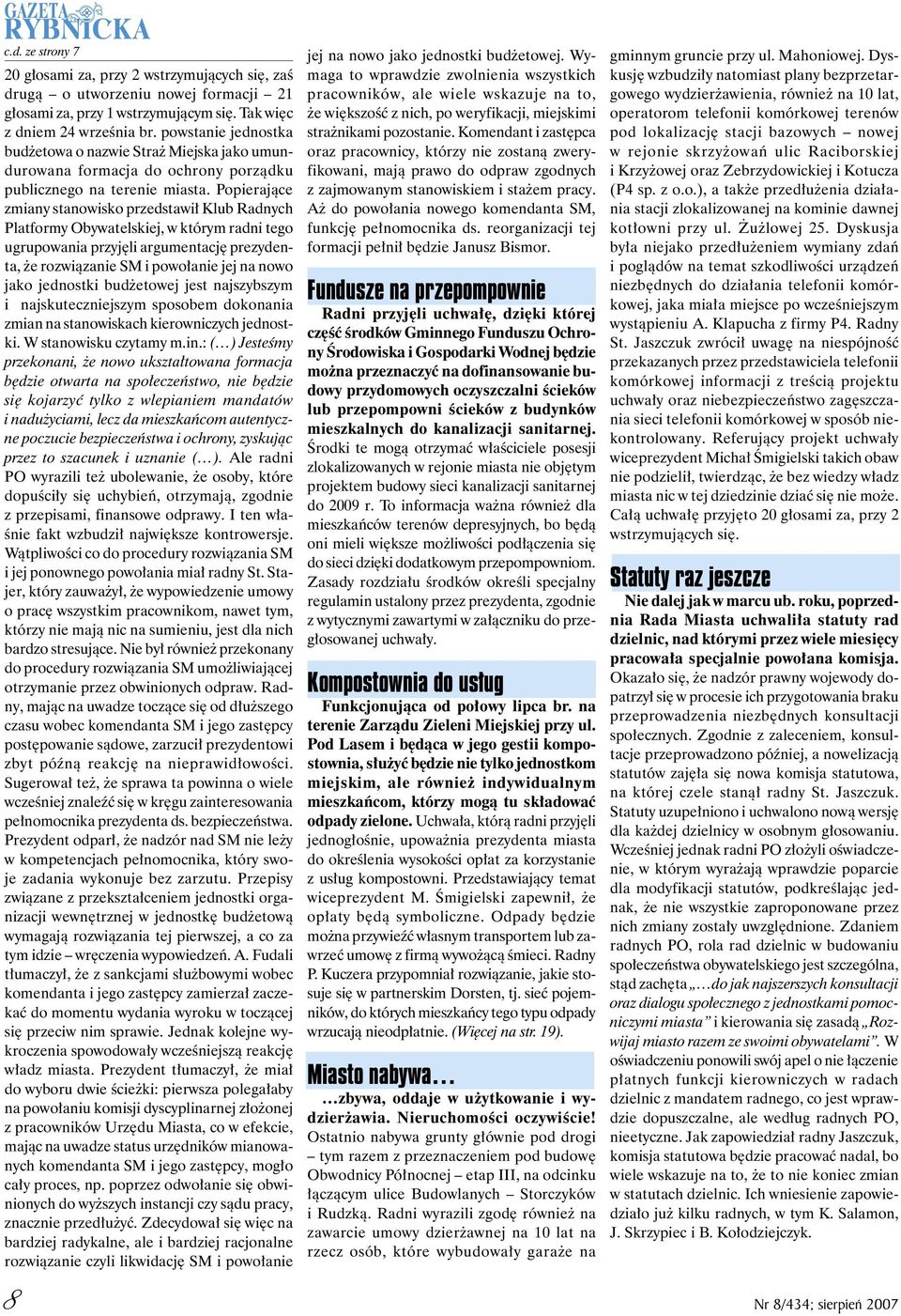 Popierające zmiany stanowisko przedstawił Klub Radnych Platformy Obywatelskiej, w którym radni tego ugrupowania przyjęli argumentację prezydenta, że rozwiązanie SM i powołanie jej na nowo jako