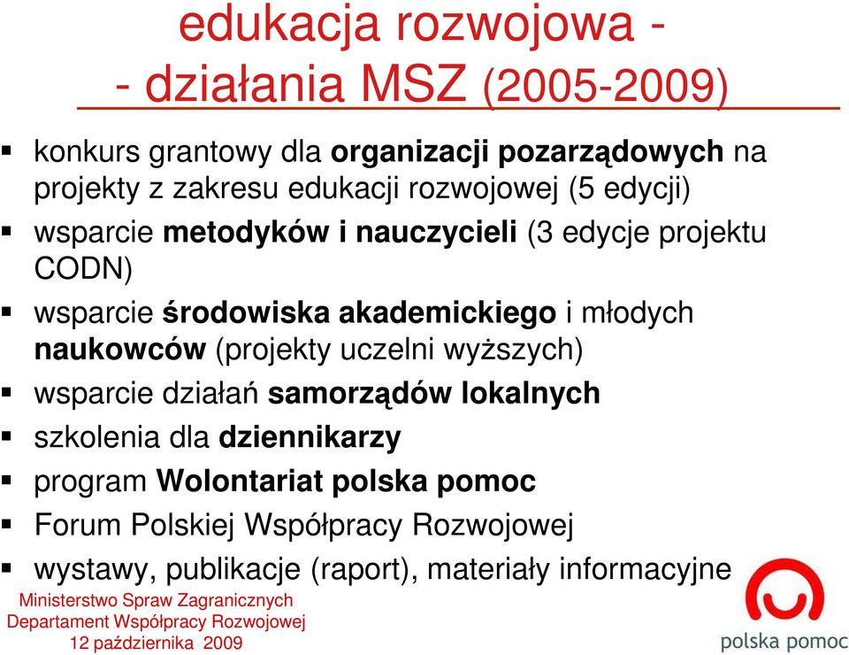 naukowców (projekty uczelni wyŝszych) wsparcie działań samorządów lokalnych szkolenia dla dziennikarzy program Wolontariat