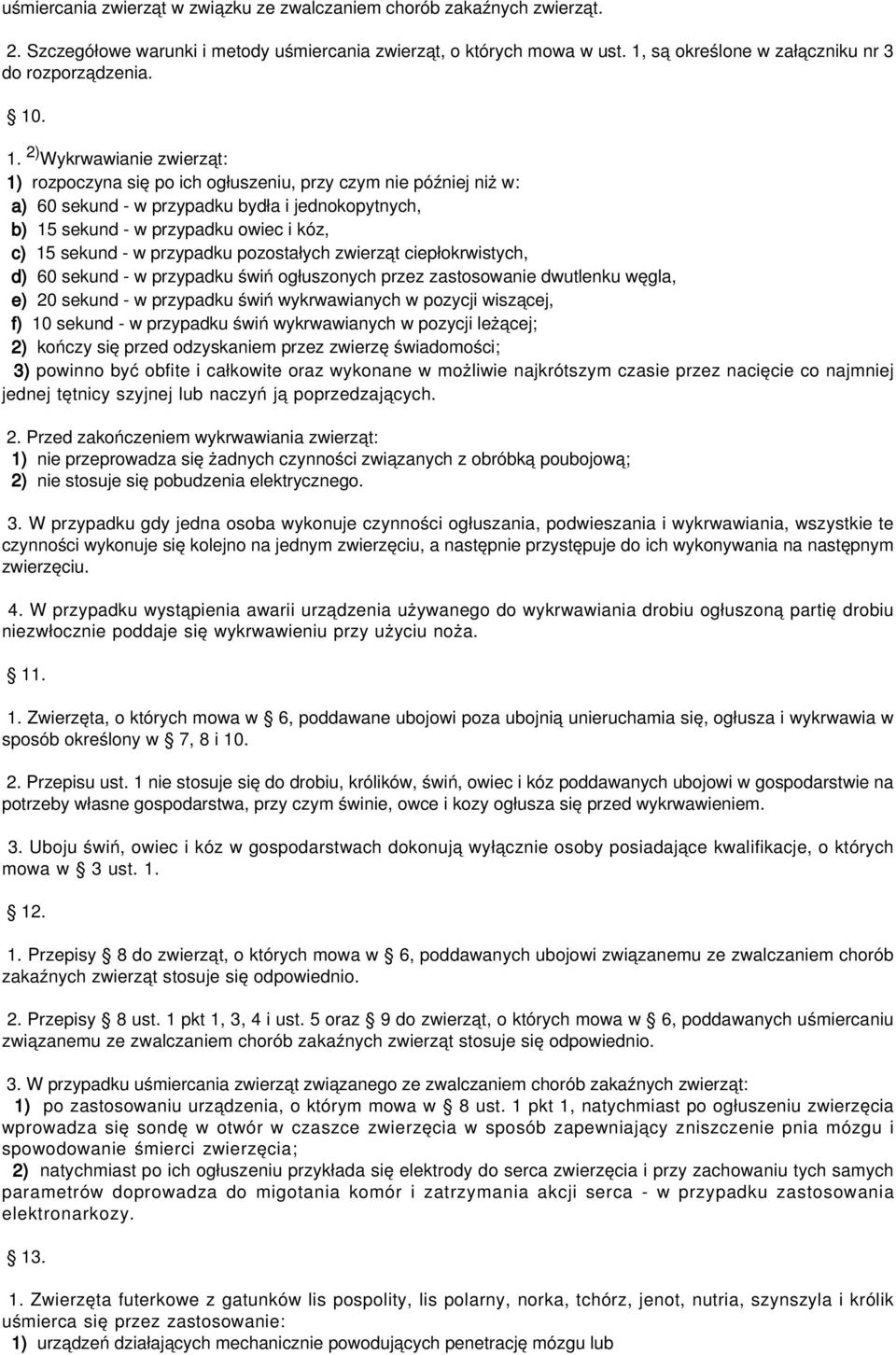 . 1. 2) Wykrwawianie zwierząt: 1) rozpoczyna się po ich ogłuszeniu, przy czym nie później niż w: a) 60 sekund - w przypadku bydła i jednokopytnych, b) 15 sekund - w przypadku owiec i kóz, c) 15