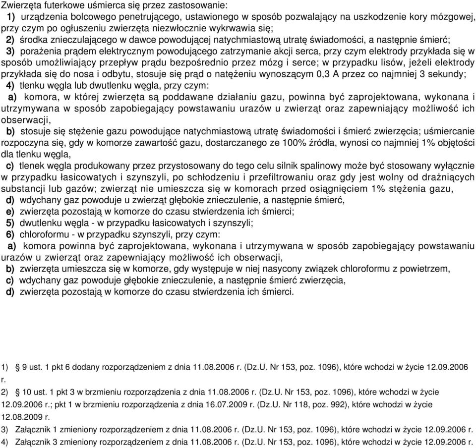 przy czym elektrody przykłada się w sposób umożliwiający przepływ prądu bezpośrednio przez mózg i serce; w przypadku lisów, jeżeli elektrody przykłada się do nosa i odbytu, stosuje się prąd o