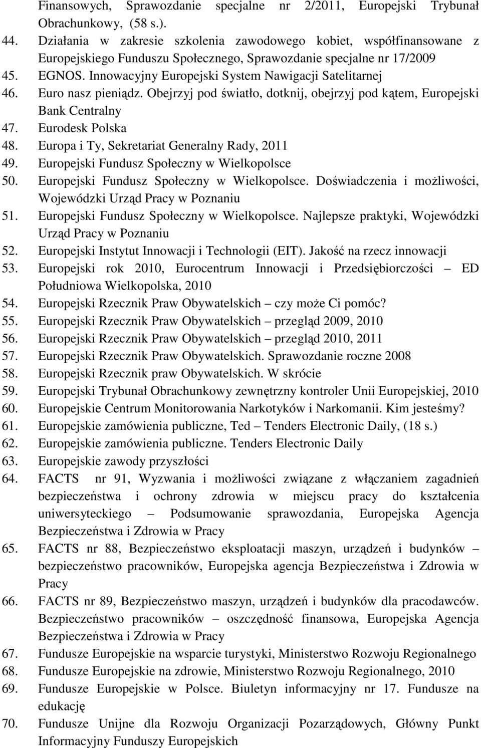 Innowacyjny Europejski System Nawigacji Satelitarnej 46. Euro nasz pieniądz. Obejrzyj pod światło, dotknij, obejrzyj pod kątem, Europejski Bank Centralny 47. Eurodesk Polska 48.