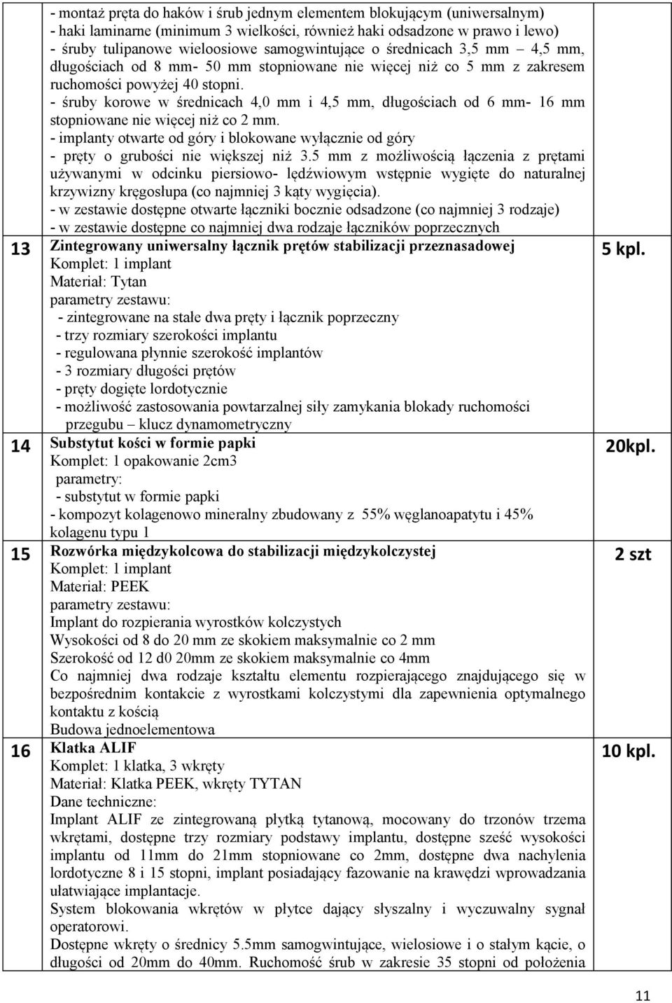 - śruby korowe w średnicach 4,0 mm i 4,5 mm, długościach od 6 mm- 16 mm stopniowane nie więcej niż co 2 mm.