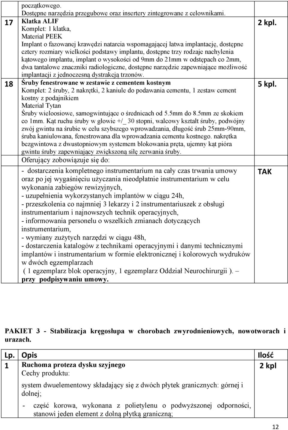 nachylenia kątowego implantu, implant o wysokości od 9mm do 21mm w odstępach co 2mm, dwa tantalowe znaczniki radiologiczne, dostępne narzędzie zapewniające możliwość implantacji z jednoczesną