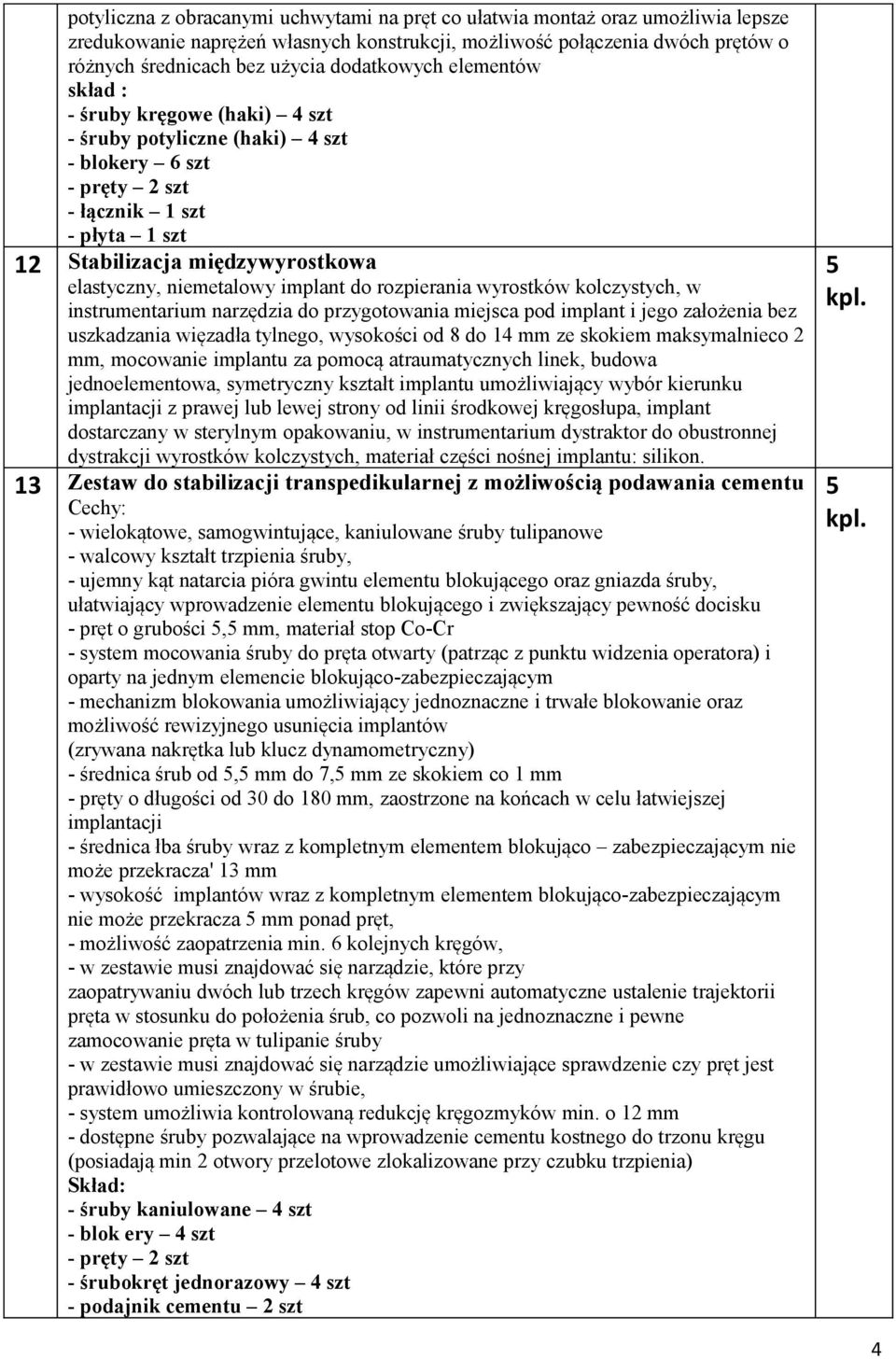 niemetalowy implant do rozpierania wyrostków kolczystych, w instrumentarium narzędzia do przygotowania miejsca pod implant i jego założenia bez uszkadzania więzadła tylnego, wysokości od 8 do 14 mm