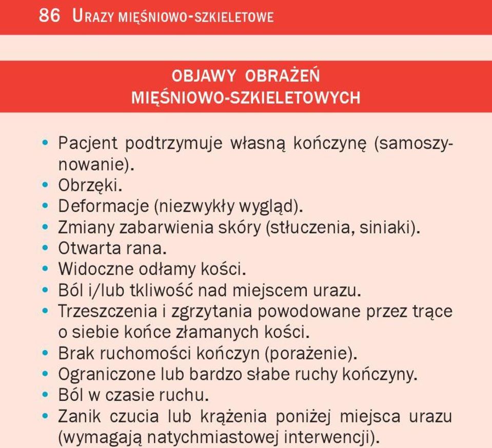 Ból i/lub tkliwoœæ nad miejscem urazu. Trzeszczenia i zgrzytania powodowane przez tr¹ce o siebie koñce z³amanych koœci.