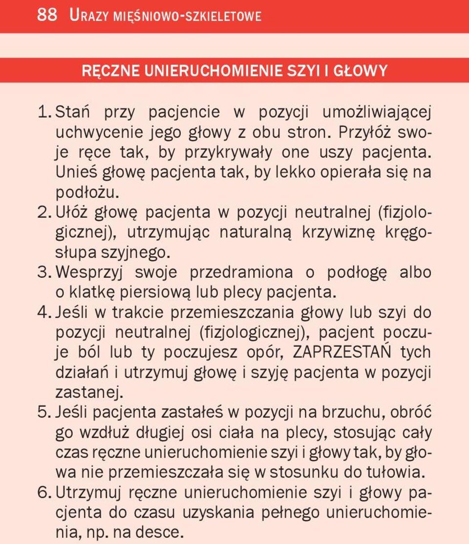 U³ó g³owê pacjenta w pozycji neutralnej (fizjologicznej), utrzymuj¹c naturaln¹ krzywiznê krêgos³upa szyjnego. 3. Wesprzyj swoje przedramiona o pod³ogê albo o klatkê piersiow¹ lub plecy pacjenta. 4.