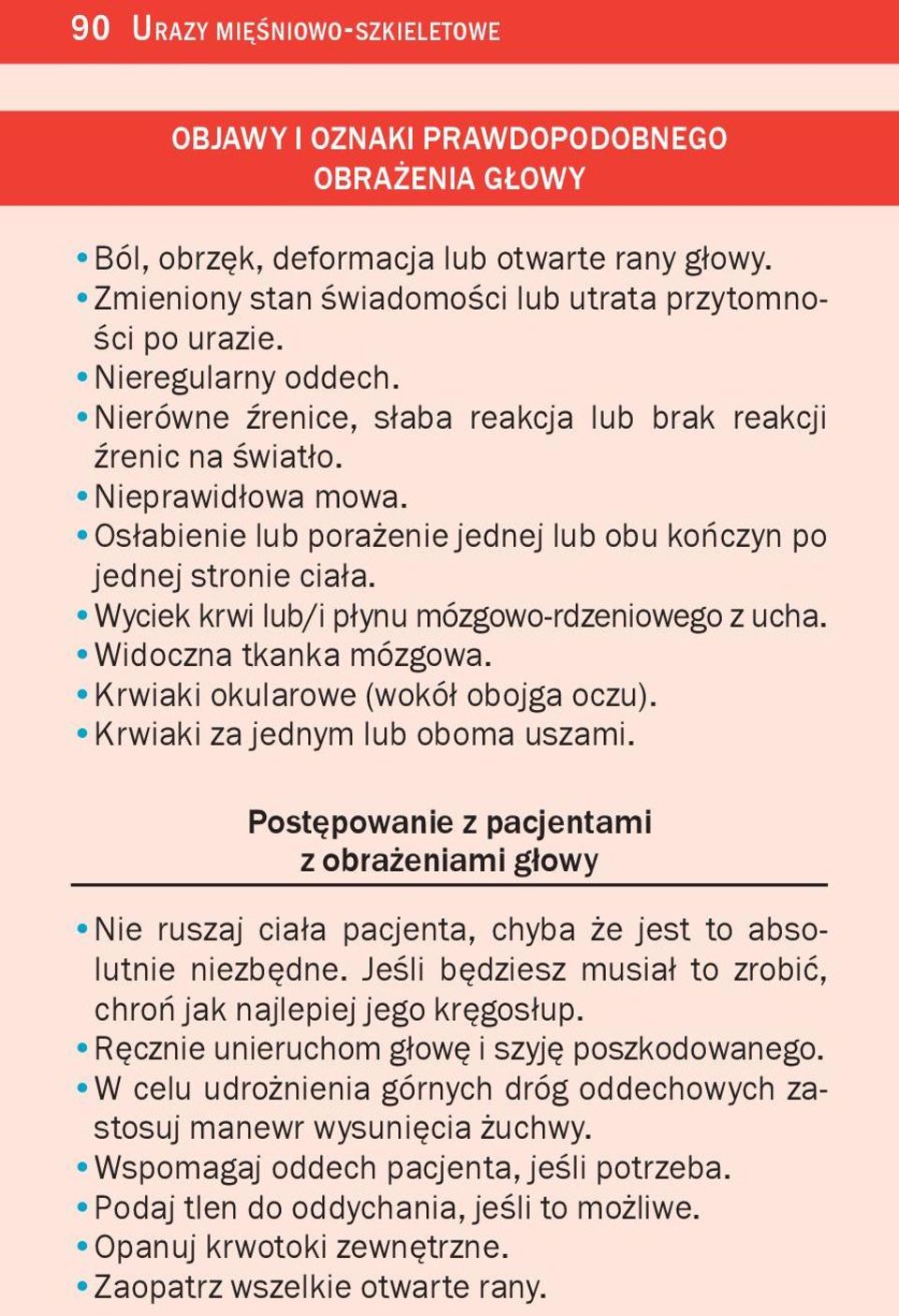 Wyciek krwi lub/i p³ynu mózgowo-rdzeniowego z ucha. Widoczna tkanka mózgowa. Krwiaki okularowe (wokó³ obojga oczu). Krwiaki za jednym lub oboma uszami.