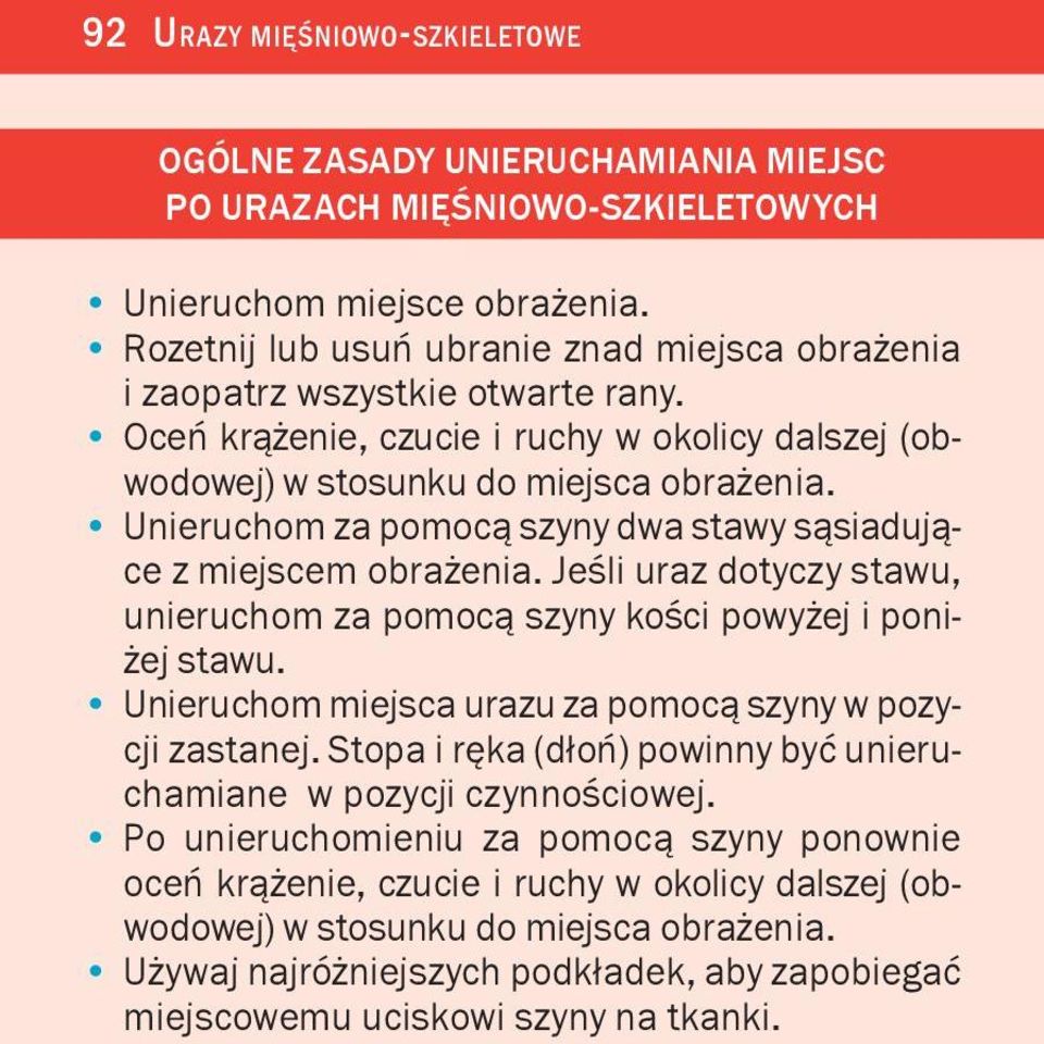 Unieruchom za pomoc¹ szyny dwa stawy s¹siaduj¹ce z miejscem obra enia. Jeœli uraz dotyczy stawu, unieruchom za pomoc¹ szyny koœci powy ej i poni- ej stawu.