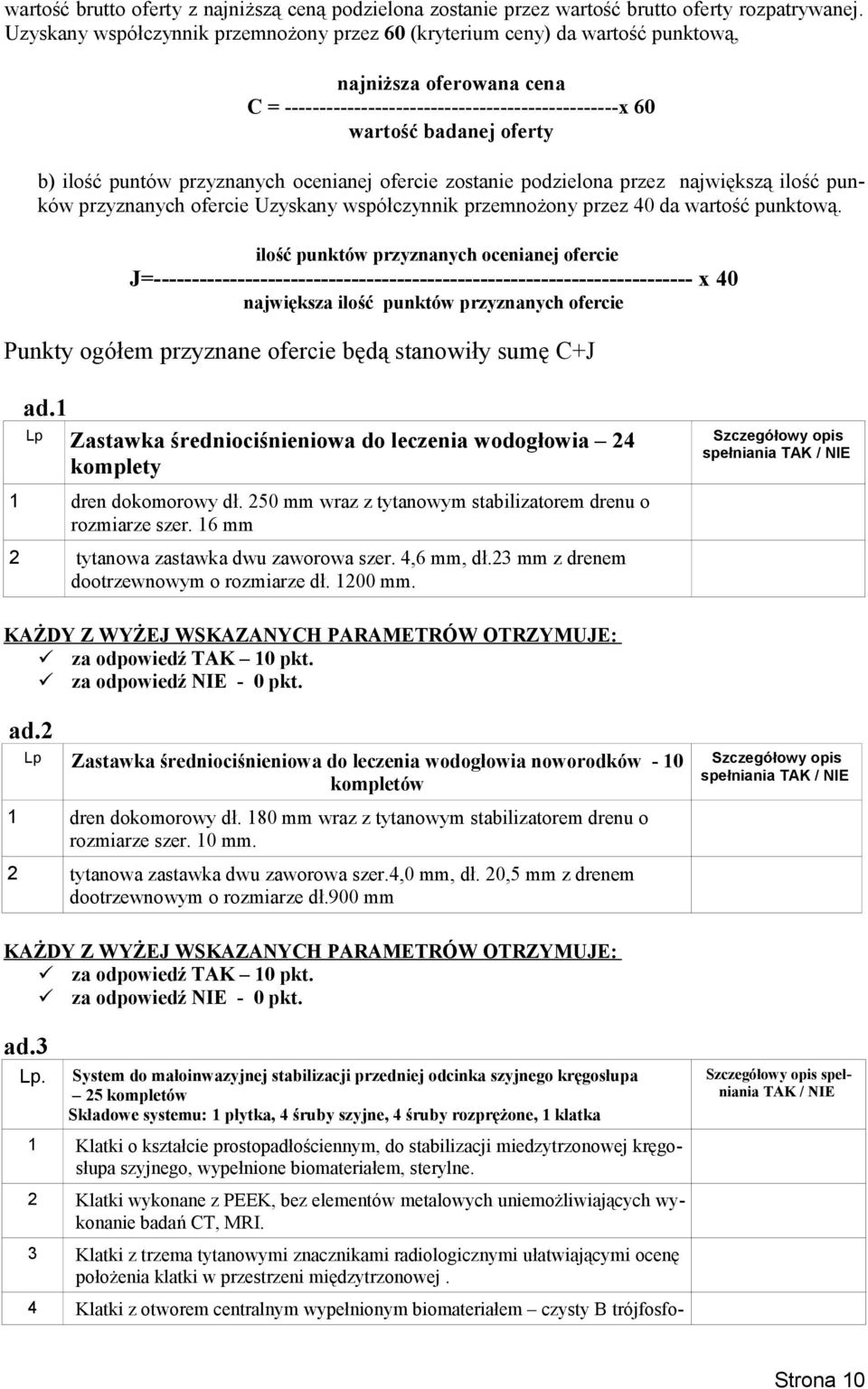 puntów przyznanych ocenianej ofercie zostanie podzielona przez największą ilość punków przyznanych ofercie Uzyskany współczynnik przemnożony przez 40 da wartość punktową.