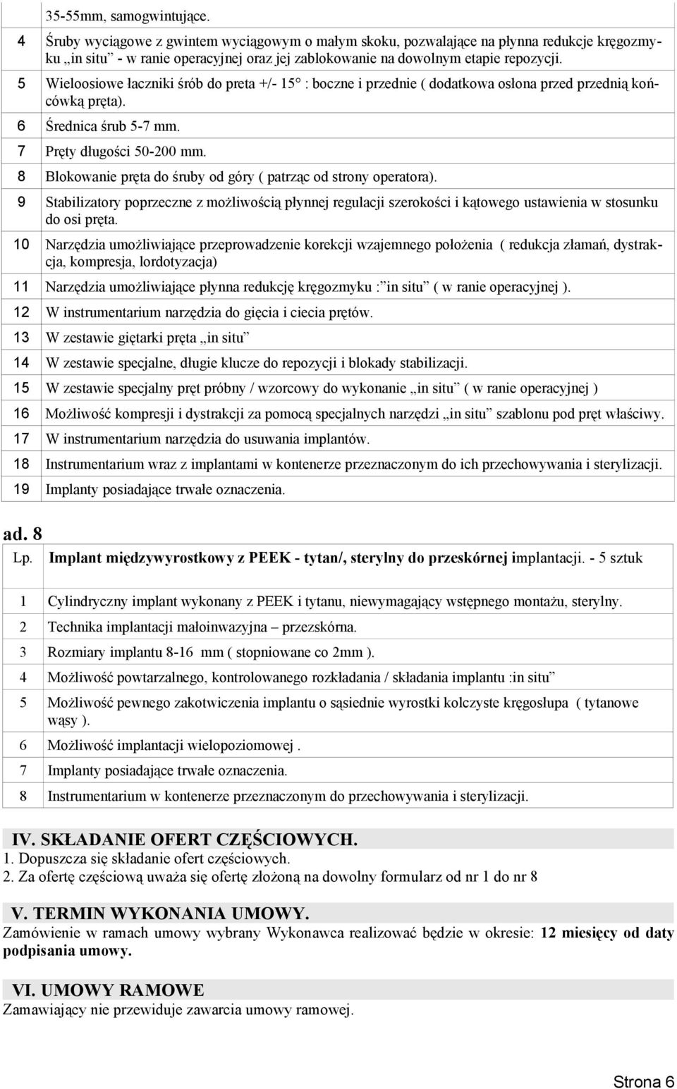 5 Wieloosiowe łaczniki śrób do preta +/- 15 : boczne i przednie ( dodatkowa osłona przed przednią końcówką pręta). 6 Średnica śrub 5-7 mm. 7 Pręty długości 50-200 mm.