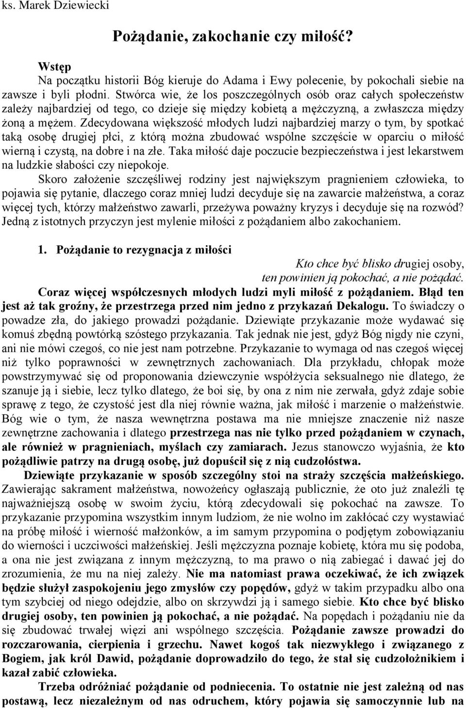 Zdecydowana większość młodych ludzi najbardziej marzy o tym, by spotkać taką osobę drugiej płci, z którą można zbudować wspólne szczęście w oparciu o miłość wierną i czystą, na dobre i na złe.