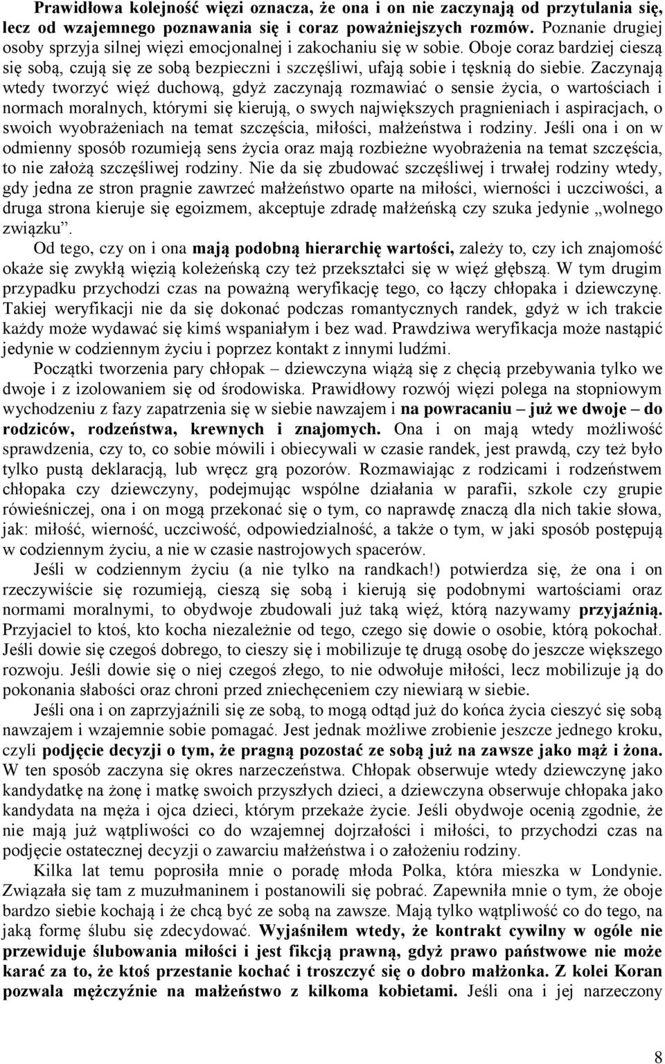 Zaczynają wtedy tworzyć więź duchową, gdyż zaczynają rozmawiać o sensie życia, o wartościach i normach moralnych, którymi się kierują, o swych największych pragnieniach i aspiracjach, o swoich