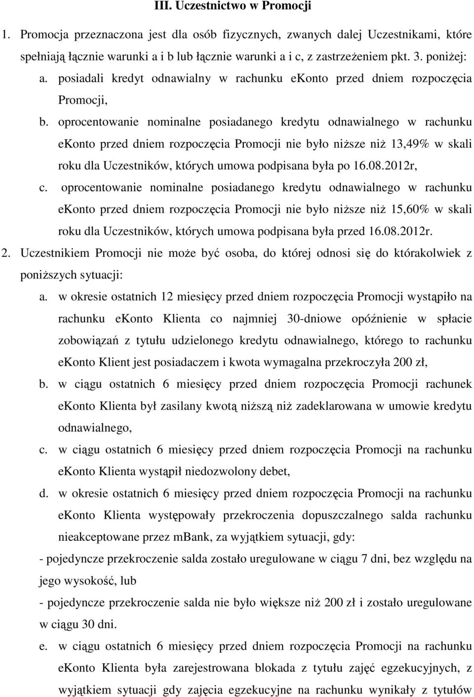 oprocentowanie nominalne posiadanego kredytu odnawialnego w rachunku ekonto przed dniem rozpoczęcia Promocji nie było niższe niż 13,49% w skali roku dla Uczestników, których umowa podpisana była po