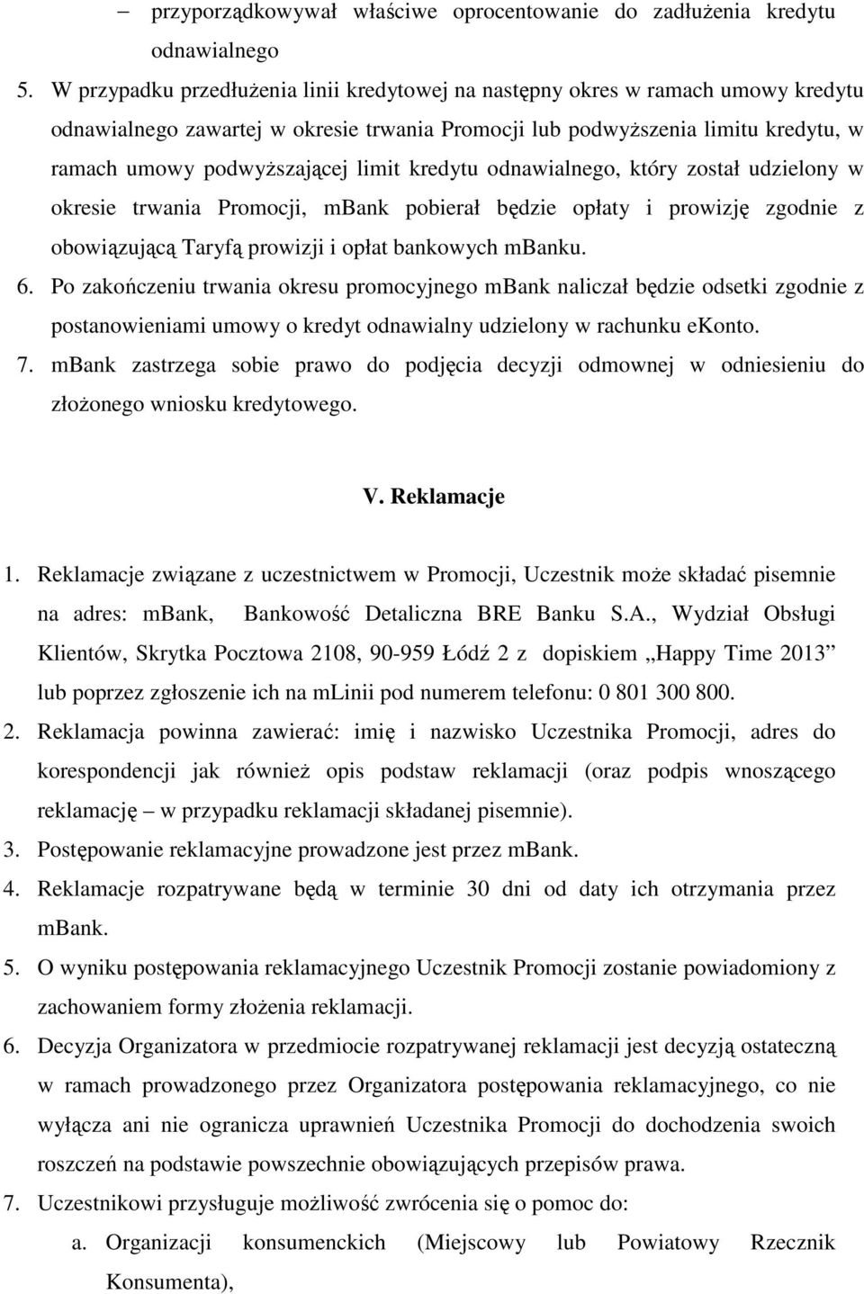 limit kredytu odnawialnego, który został udzielony w okresie trwania Promocji, mbank pobierał będzie opłaty i prowizję zgodnie z obowiązującą Taryfą prowizji i opłat bankowych mbanku. 6.