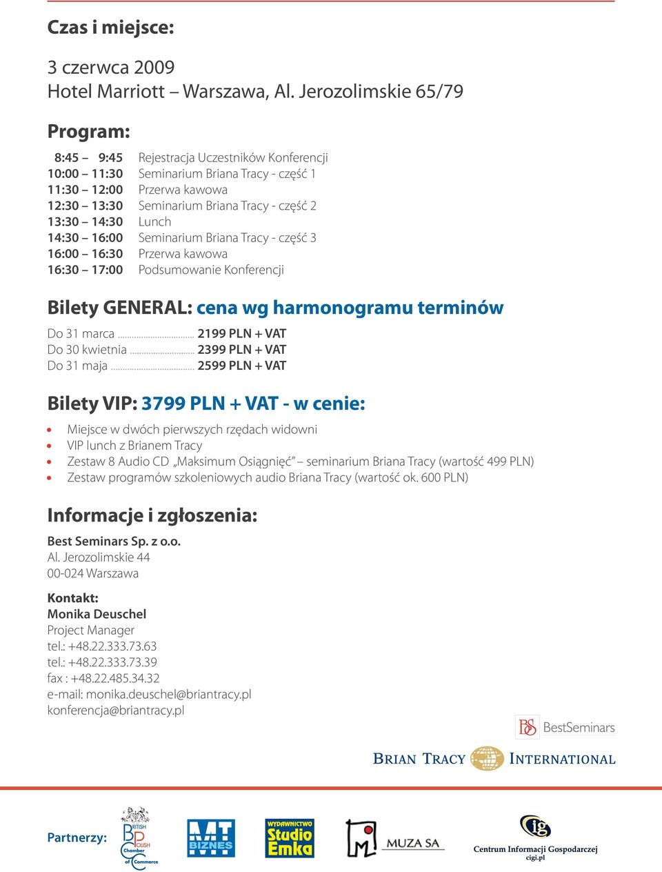 14:30 Lunch 14:30 16:00 Seminarium Briana Tracy - część 3 16:00 16:30 Przerwa kawowa 16:30 17:00 Podsumowanie Konferencji Bilety GENERAL: cena wg harmonogramu terminów Do 31 marca.