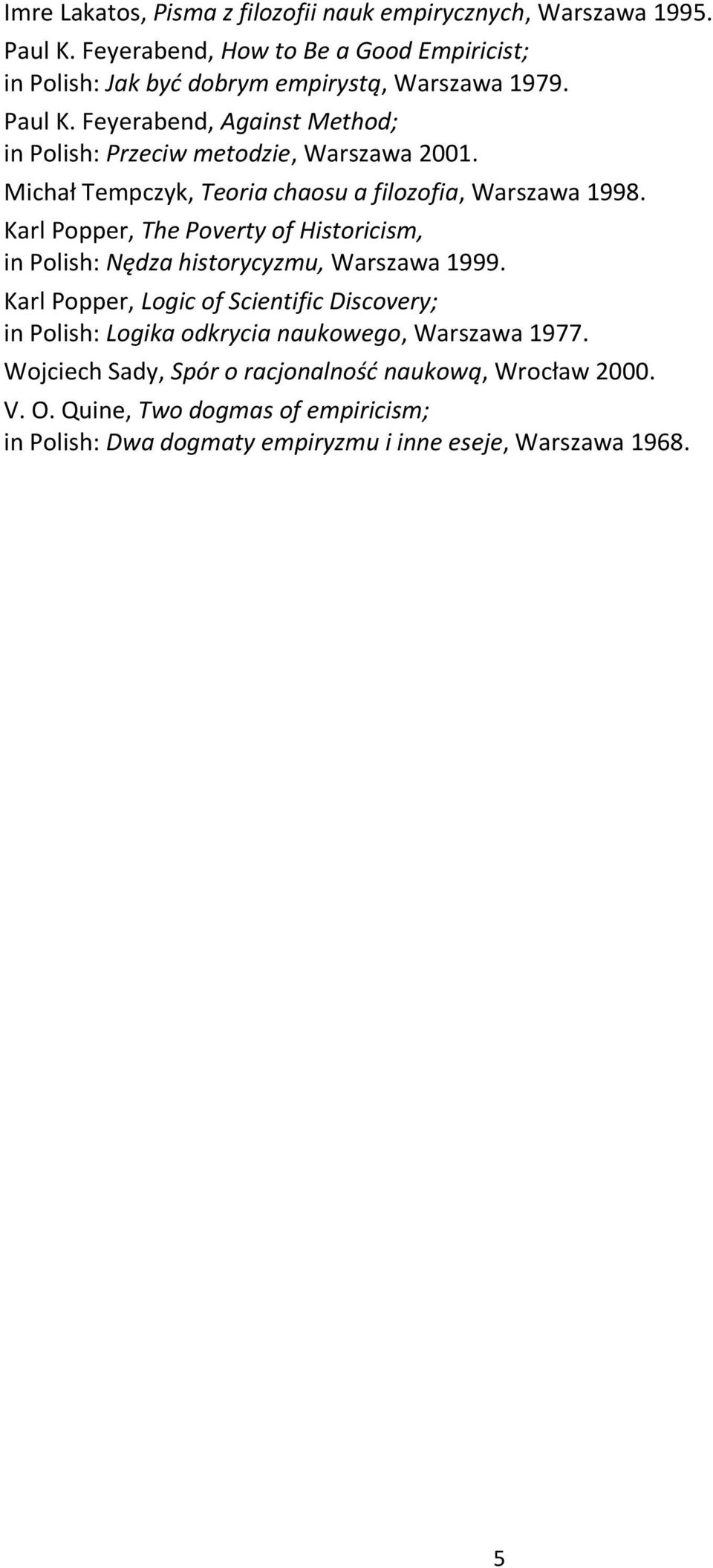 Feyerabend, Against Method; in Polish: Przeciw metodzie, Warszawa 2001. Michał Tempczyk, Teoria chaosu a filozofia, Warszawa 1998.