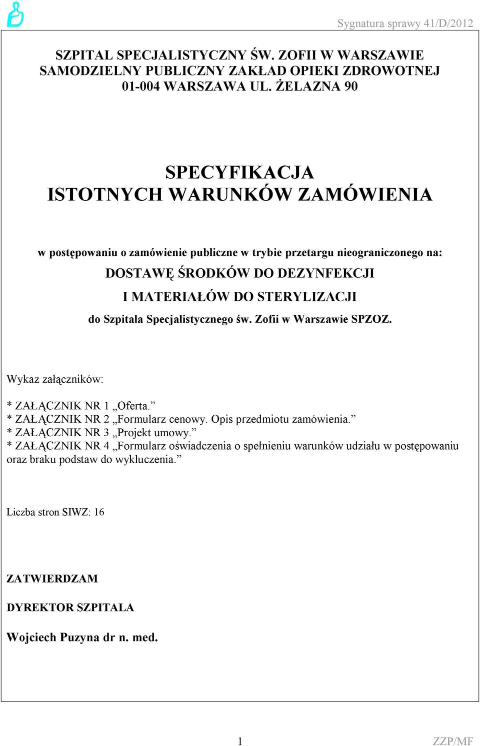 DO STERYLIZACJI do Szpitala Specjalistycznego św. Zofii w Warszawie SPZOZ. Wykaz załączników: * ZAŁĄCZNIK NR 1 Oferta. * ZAŁĄCZNIK NR 2 Formularz cenowy.