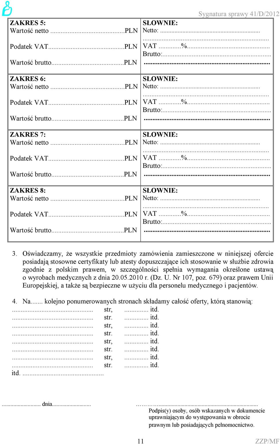 Oświadczamy, że wszystkie przedmioty zamówienia zamieszczone w niniejszej ofercie posiadają stosowne certyfikaty lub atesty dopuszczające ich stosowanie w służbie zdrowia zgodnie z polskim prawem, w