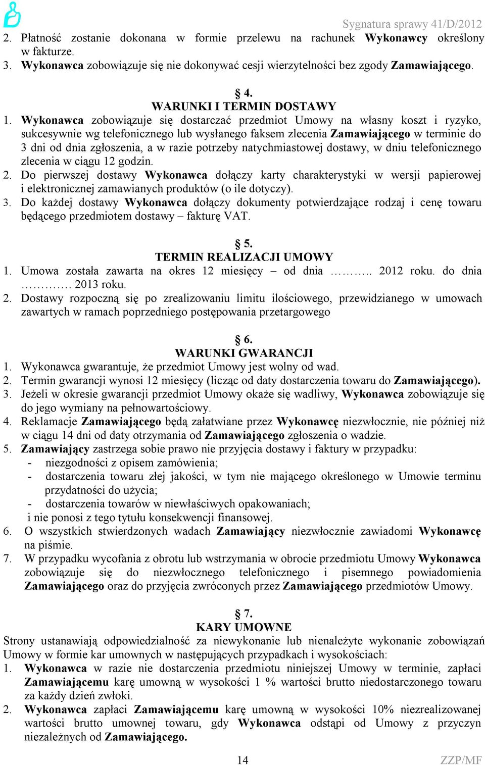 Wykonawca zobowiązuje się dostarczać przedmiot Umowy na własny koszt i ryzyko, sukcesywnie wg telefonicznego lub wysłanego faksem zlecenia Zamawiającego w terminie do 3 dni od dnia zgłoszenia, a w