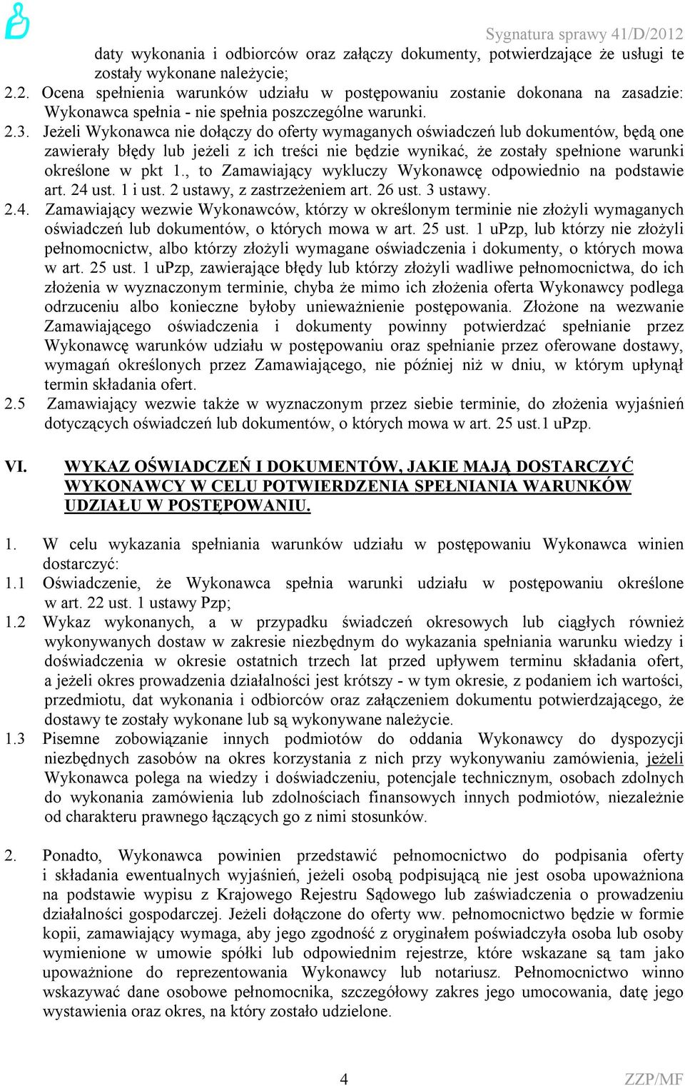 Jeżeli Wykonawca nie dołączy do oferty wymaganych oświadczeń lub dokumentów, będą one zawierały błędy lub jeżeli z ich treści nie będzie wynikać, że zostały spełnione warunki określone w pkt 1.