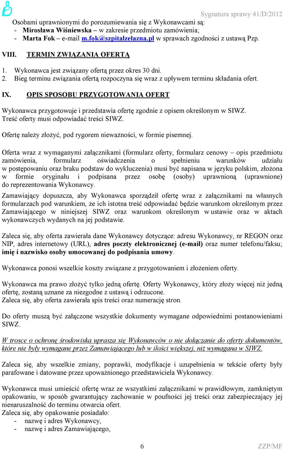 OPIS SPOSOBU PRZYGOTOWANIA OFERT Wykonawca przygotowuje i przedstawia ofertę zgodnie z opisem określonym w SIWZ. Treść oferty musi odpowiadać treści SIWZ.