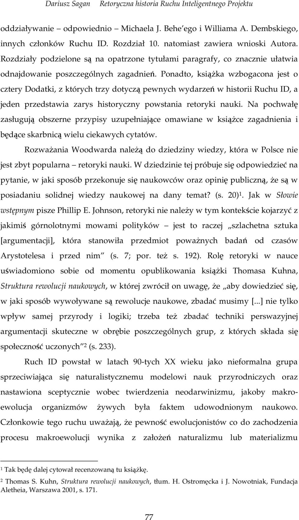 Ponadto, ksika wzbogacona jest o cztery Dodatki, z których trzy dotycz pewnych wydarze w historii Ruchu ID, a jeden przedstawia zarys historyczny powstania retoryki nauki.