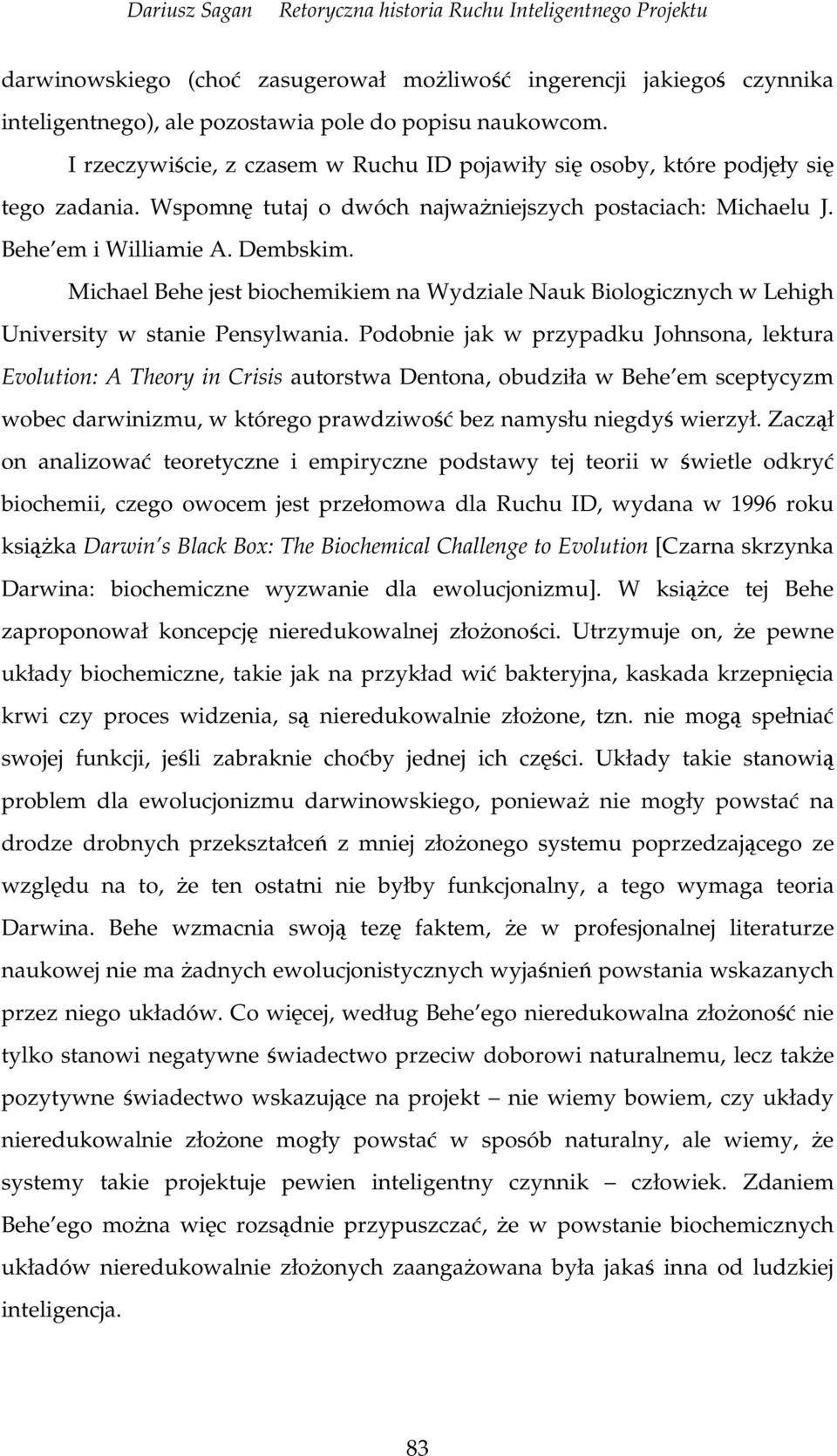 Michael Behe jest biochemikiem na Wydziale Nauk Biologicznych w Lehigh University w stanie Pensylwania.