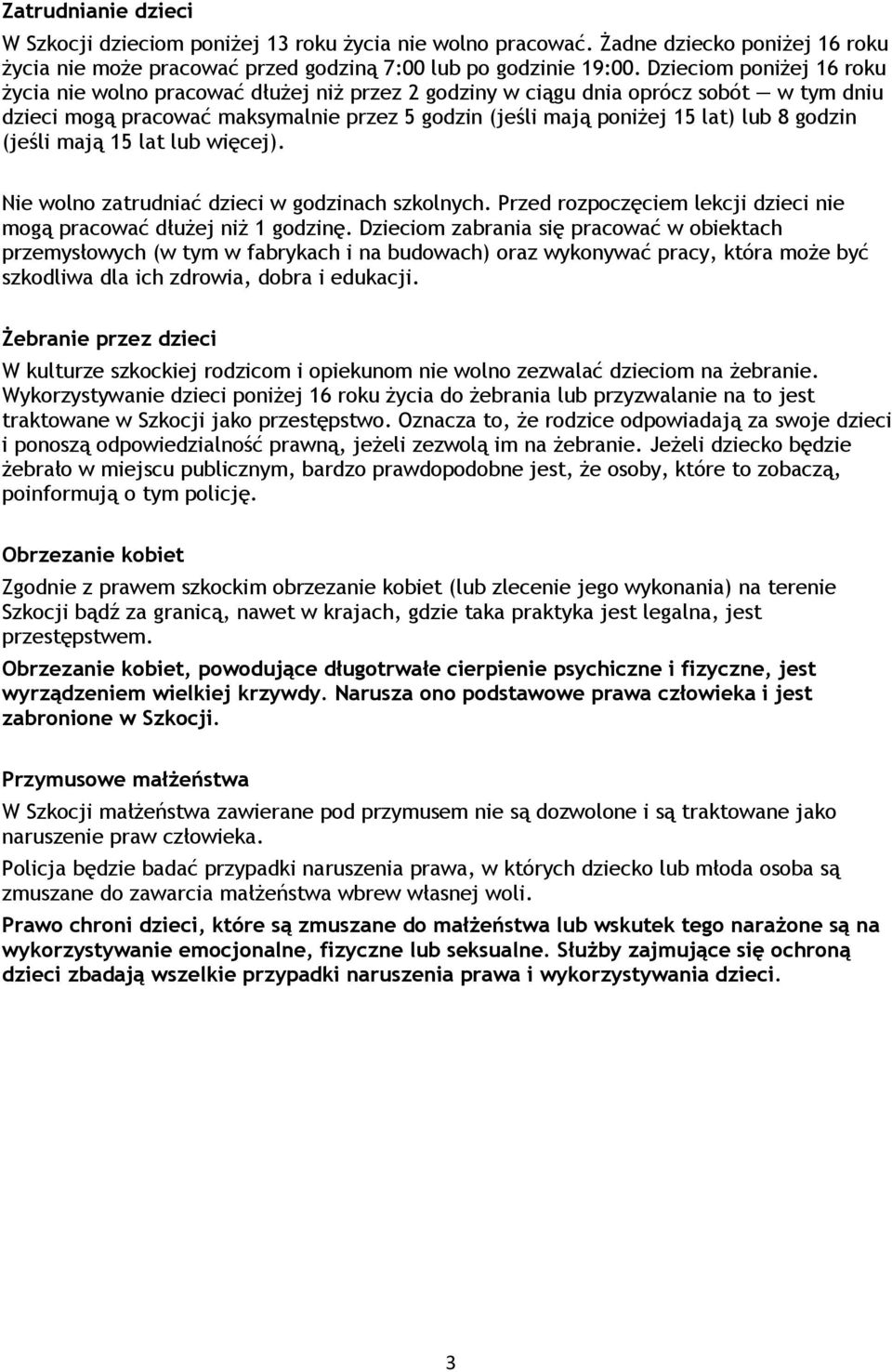 godzin (jeśli mają 15 lat lub więcej). Nie wolno zatrudniać dzieci w godzinach szkolnych. Przed rozpoczęciem lekcji dzieci nie mogą pracować dłużej niż 1 godzinę.