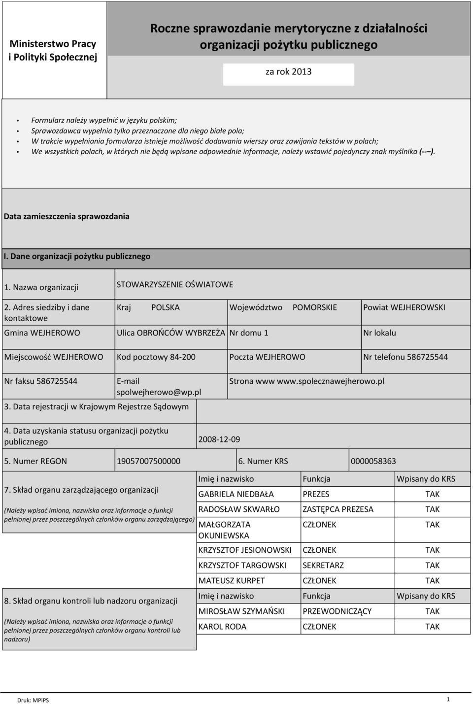 odpowiednie informacje, należy wstawić pojedynczy znak myślnika ( ). Data zamieszczenia sprawozdania I. Dane organizacji pożytku publicznego 1. Nazwa organizacji 2.