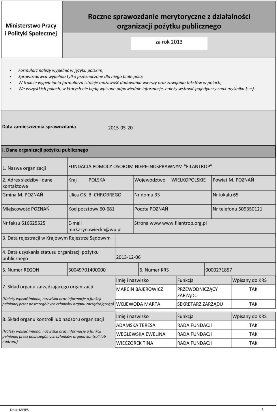 odpowiednie informacje, należy wstawić pojedynczy znak myślnika ( ). Data zamieszczenia sprawozdania 2015-05-20 I. Dane organizacji pożytku publicznego 1. Nazwa organizacji 2.