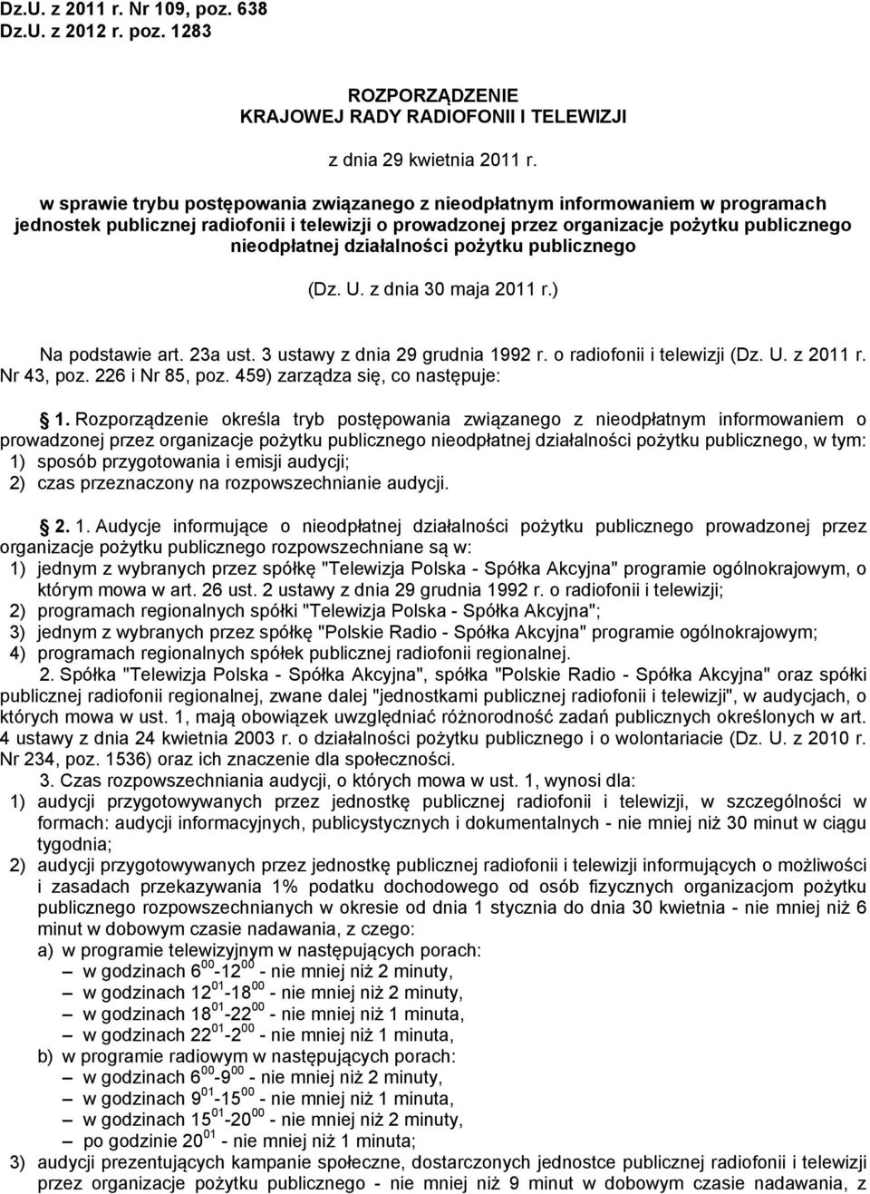 działalności pożytku publicznego (Dz. U. z dnia 30 maja 2011 r.) Na podstawie art. 23a ust. 3 ustawy z dnia 29 grudnia 1992 r. o radiofonii i telewizji (Dz. U. z 2011 r. Nr 43, poz. 226 i Nr 85, poz.