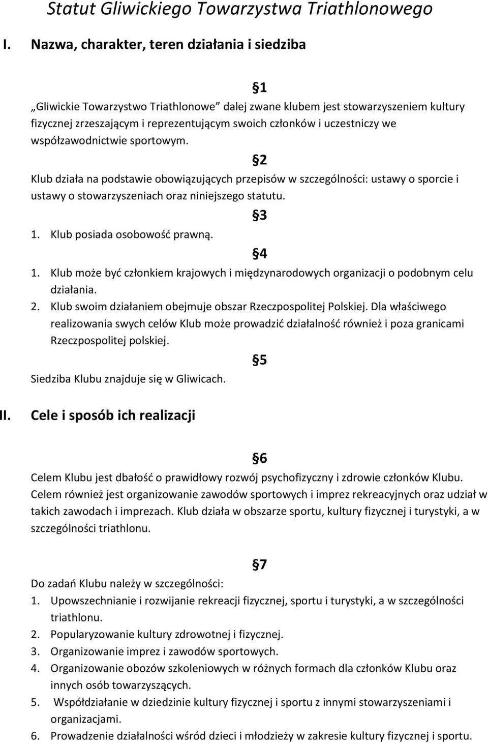 we współzawodnictwie sportowym. 2 Klub działa na podstawie obowiązujących przepisów w szczególności: ustawy o sporcie i ustawy o stowarzyszeniach oraz niniejszego statutu. 3 1.