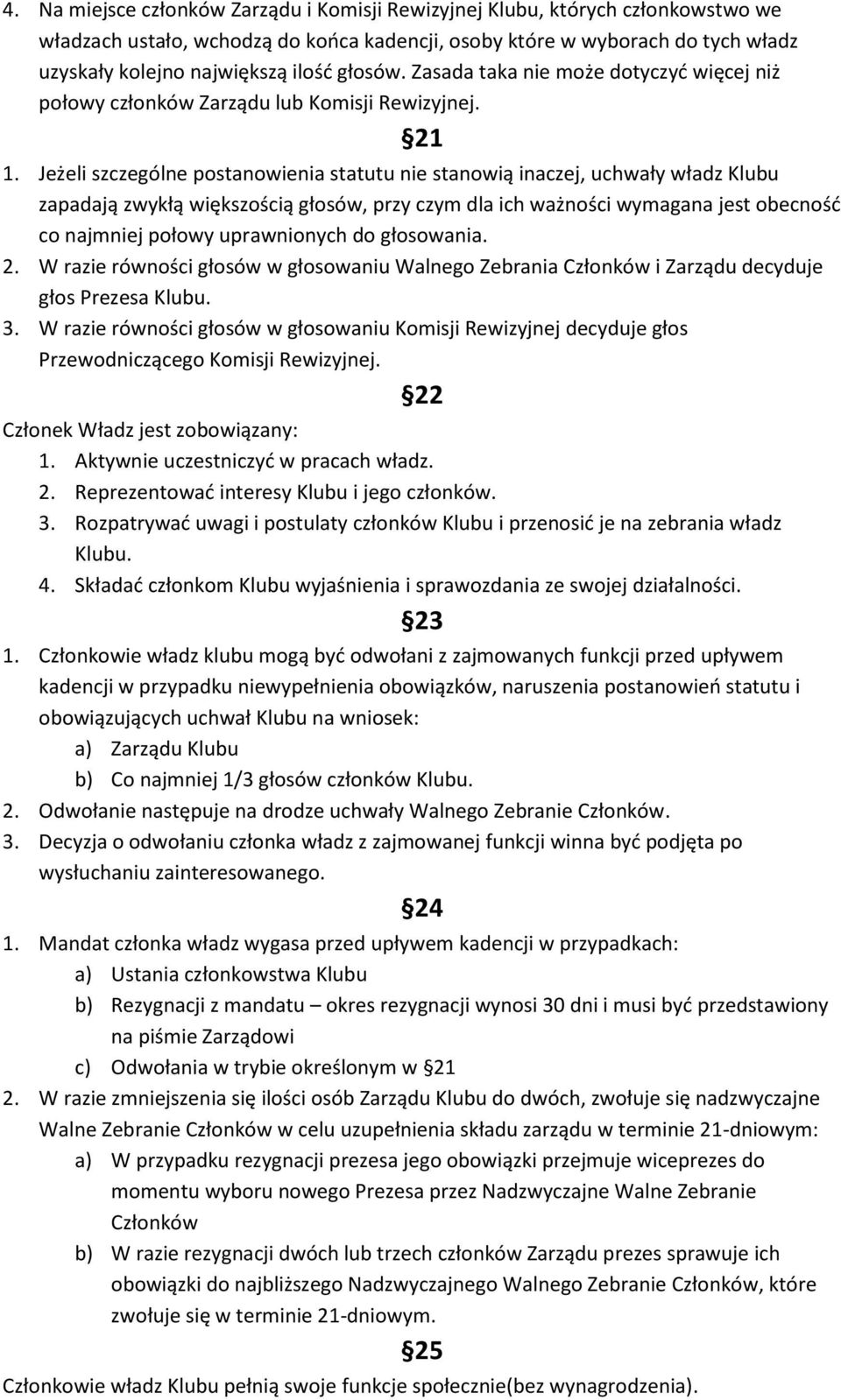 Jeżeli szczególne postanowienia statutu nie stanowią inaczej, uchwały władz Klubu zapadają zwykłą większością głosów, przy czym dla ich ważności wymagana jest obecność co najmniej połowy uprawnionych