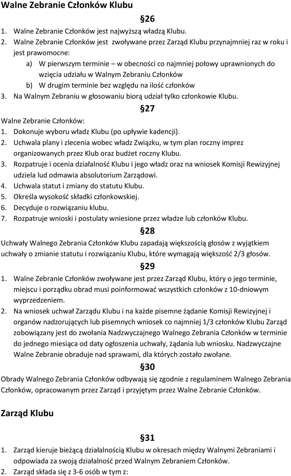 Walne Zebranie Członków jest zwoływane przez Zarząd Klubu przynajmniej raz w roku i jest prawomocne: a) W pierwszym terminie w obecności co najmniej połowy uprawnionych do wzięcia udziału w Walnym