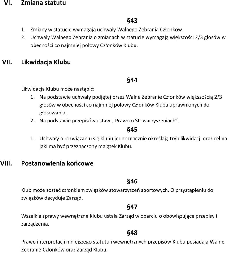 Na podstawie uchwały podjętej przez Walne Zebranie Członków większością 2/3 głosów w obecności co najmniej połowy Członków Klubu uprawnionych do głosowania. 2. Na podstawie przepisów ustaw Prawo o Stowarzyszeniach.