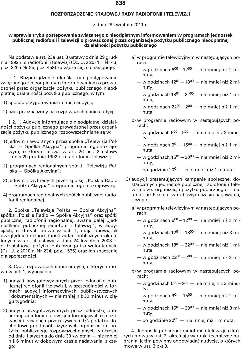 działalności pożytku publicznego Na podstawie art. 23a ust. 3 ustawy z dnia 29 grudnia 1992 r. o radiofonii i telewizji (Dz. U. z 2011 r. Nr 43, poz. 226 i Nr 85, poz.