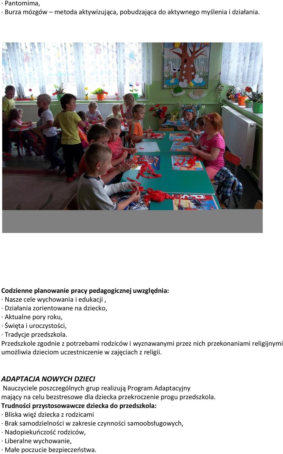 Przedszkole zgodnie z potrzebami rodziców i wyznawanymi przez nich przekonaniami religijnymi umożliwia dzieciom uczestniczenie w zajęciach z religii.