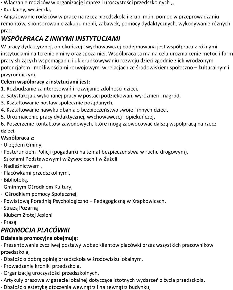 WSPÓŁPRACA Z INNYMI INSTYTUCJAMI W pracy dydaktycznej, opiekuńczej i wychowawczej podejmowana jest współpraca z różnymi instytucjami na terenie gminy oraz spoza niej.