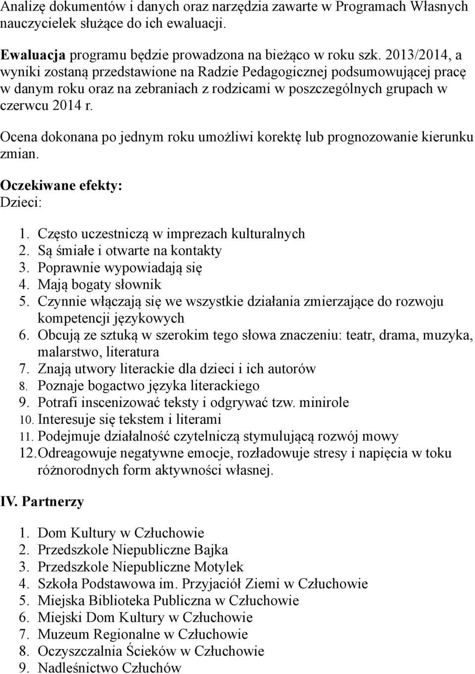 Ocena dokonana po jednym roku umożliwi korektę lub prognozowanie kierunku zmian. Oczekiwane efekty: Dzieci: 1. Często uczestniczą w imprezach kulturalnych 2. Są śmiałe i otwarte na kontakty 3.