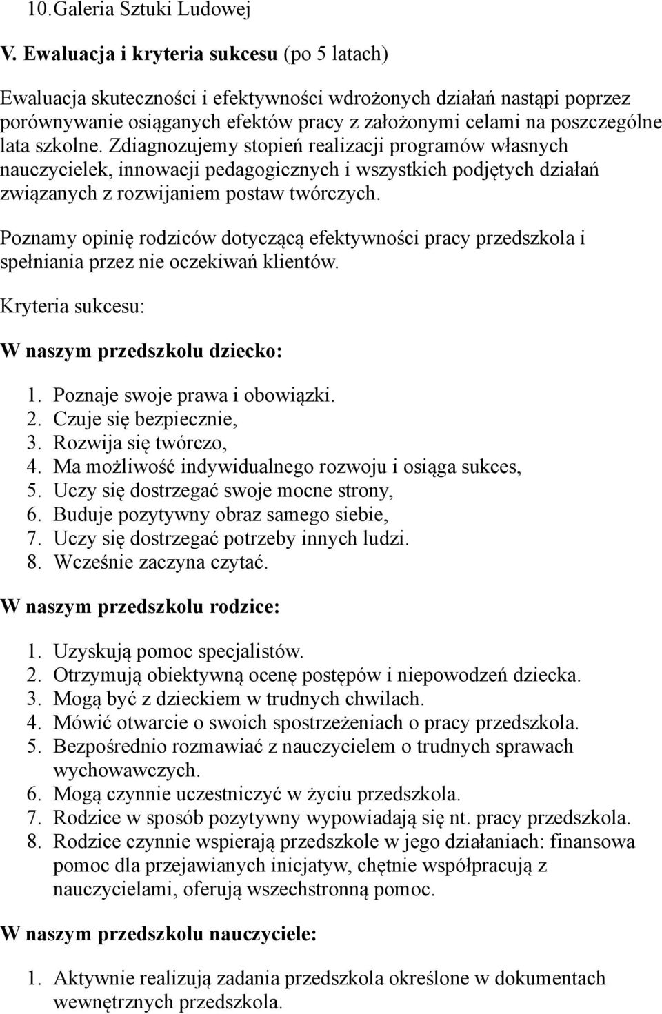 szkolne. Zdiagnozujemy stopień realizacji programów własnych nauczycielek, innowacji pedagogicznych i wszystkich podjętych działań związanych z rozwijaniem postaw twórczych.