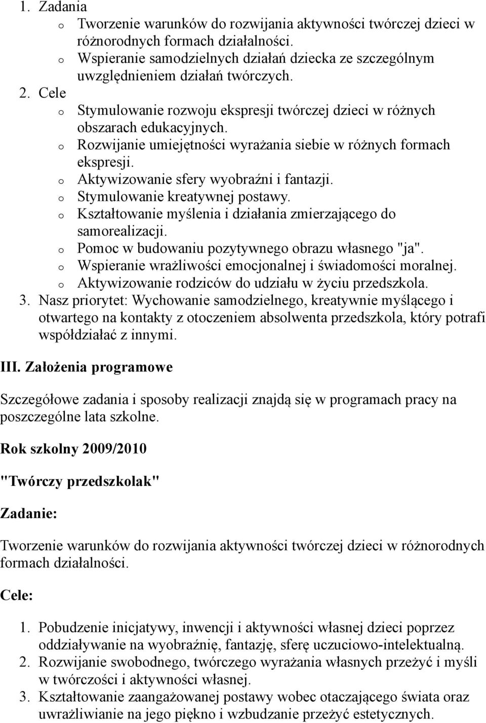 o Rozwijanie umiejętności wyrażania siebie w różnych formach ekspresji. o Aktywizowanie sfery wyobraźni i fantazji. o Stymulowanie kreatywnej postawy.