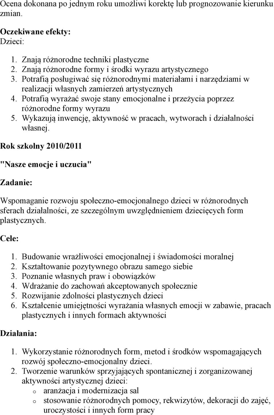 Potrafią wyrażać swoje stany emocjonalne i przeżycia poprzez różnorodne formy wyrazu 5. Wykazują inwencję, aktywność w pracach, wytworach i działalności własnej.