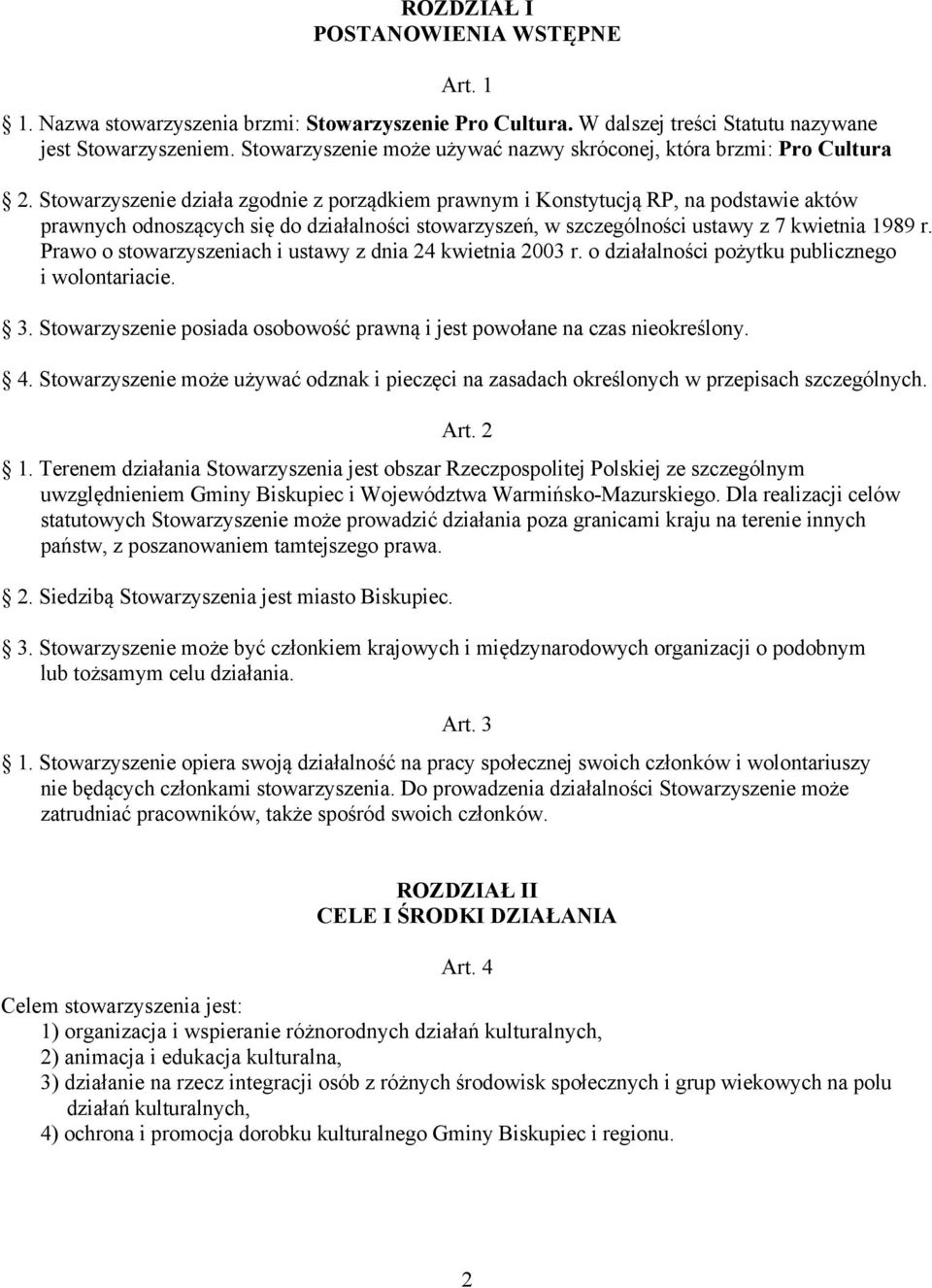 Stowarzyszenie działa zgodnie z porządkiem prawnym i Konstytucją RP, na podstawie aktów prawnych odnoszących się do działalności stowarzyszeń, w szczególności ustawy z 7 kwietnia 1989 r.