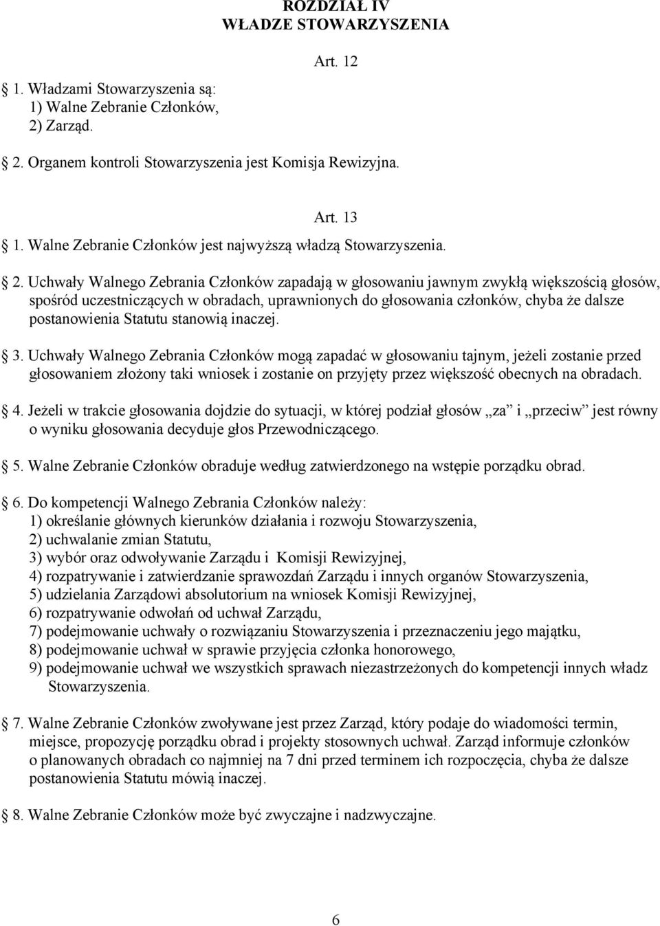 Uchwały Walnego Zebrania Członków zapadają w głosowaniu jawnym zwykłą większością głosów, spośród uczestniczących w obradach, uprawnionych do głosowania członków, chyba że dalsze postanowienia