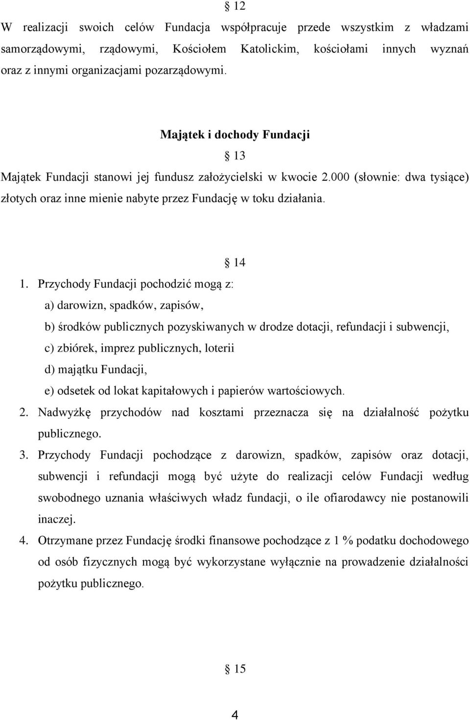 Przychody Fundacji pochodzić mogą z: a) darowizn, spadków, zapisów, b) środków publicznych pozyskiwanych w drodze dotacji, refundacji i subwencji, c) zbiórek, imprez publicznych, loterii d) majątku